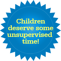 Children deserve some unsupervised time!